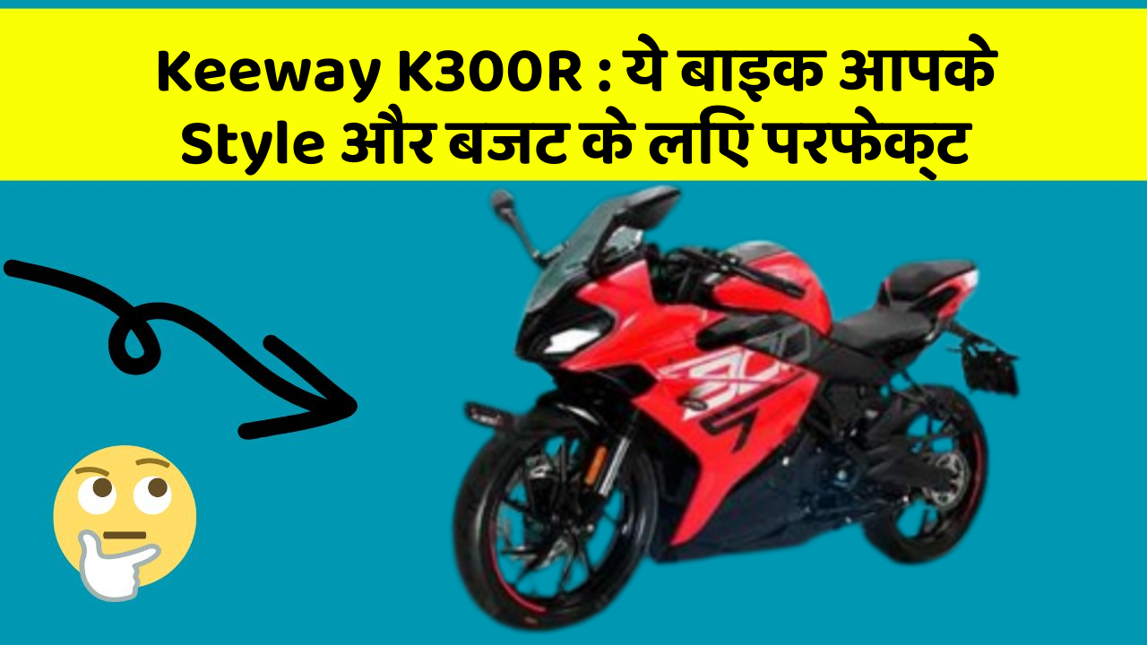 Keeway K300R : ये बाइक आपके Style और बजट के लिए परफेक्ट Keeway K300R : ये बाइक आपके Style और बजट के लिए परफेक्ट