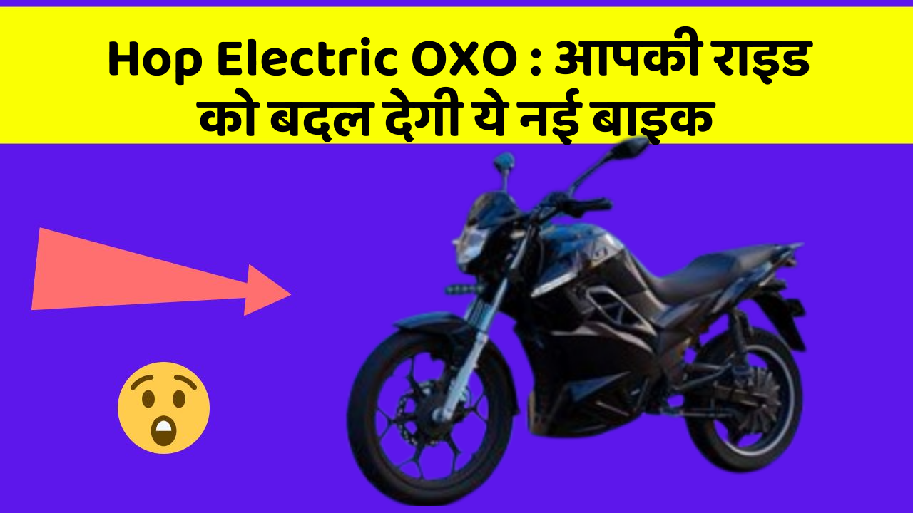 Hop Electric OXO: आपकी राइड को बदल देगी ये नई बाइक