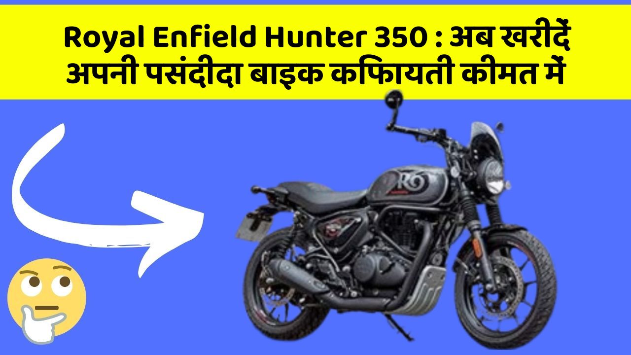 Royal Enfield Hunter 350: अब खरीदें अपनी पसंदीदा बाइक किफायती कीमत में Royal Enfield Hunter 350: अब खरीदें अपनी पसंदीदा बाइक किफायती कीमत में