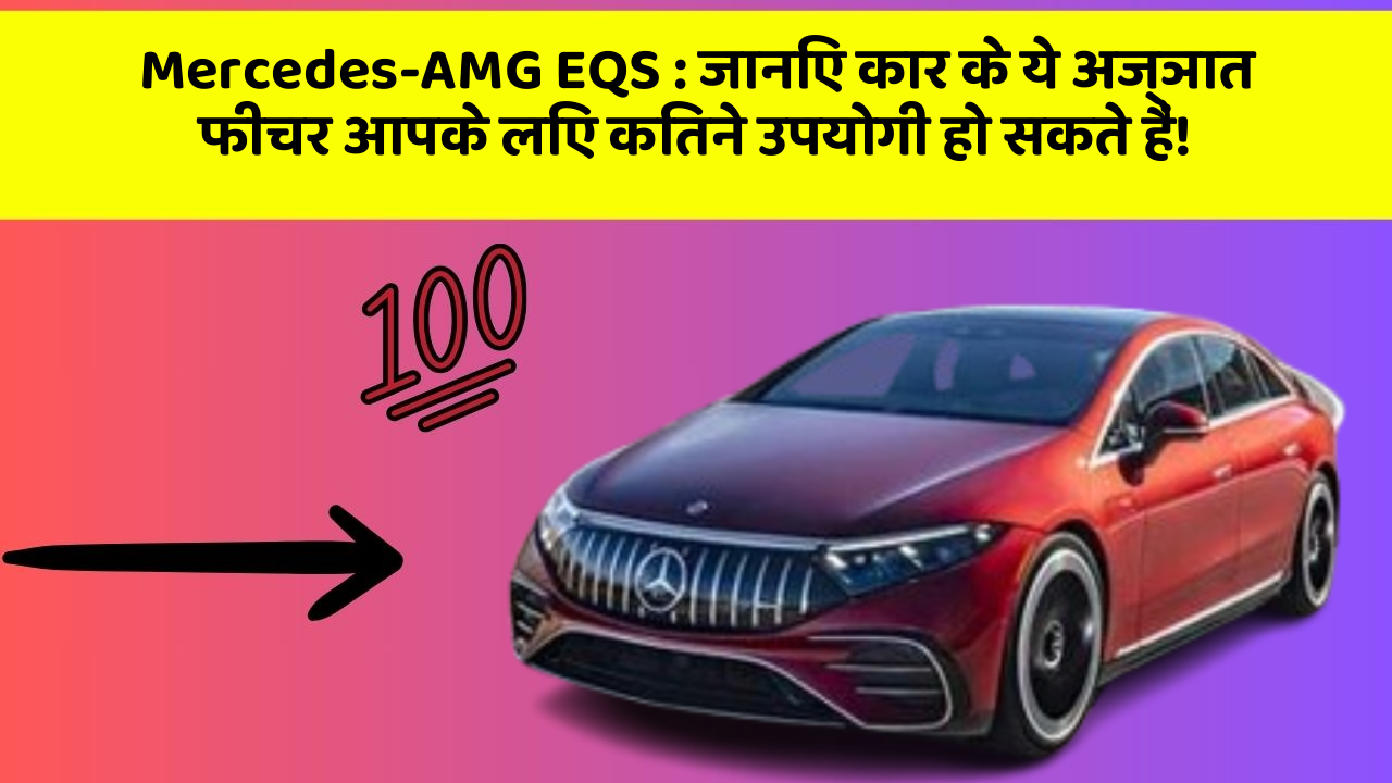 Mercedes-AMG EQS: जानिए कार के ये अज्ञात फीचर आपके लिए कितने उपयोगी हो सकते हैं!