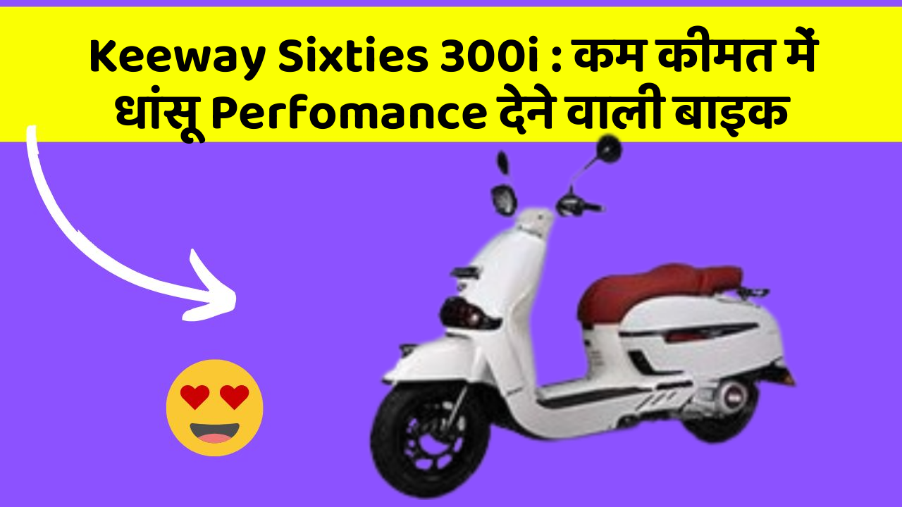 Keeway Sixties 300i: कम कीमत में धांसू Perfomance देने वाली बाइक Keeway Sixties 300i: कम कीमत में धांसू Perfomance देने वाली बाइक