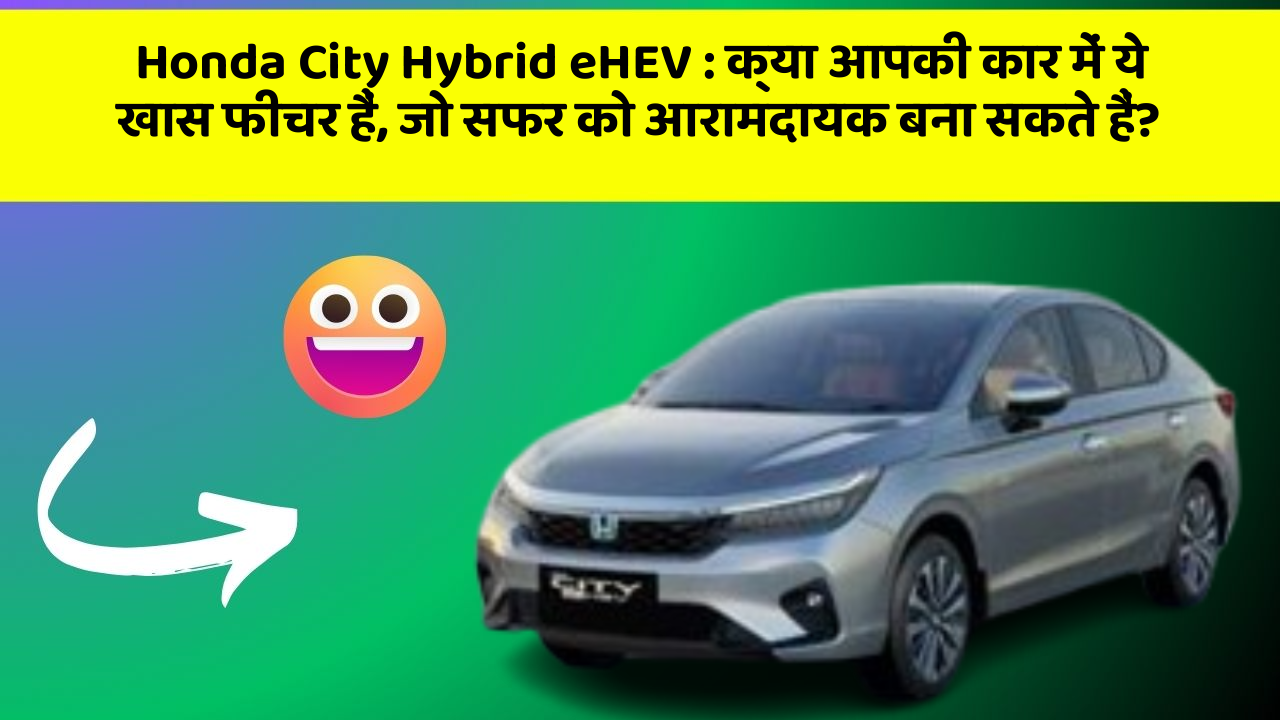 Honda City Hybrid eHEV: क्या आपकी कार में ये खास फीचर हैं, जो सफर को आरामदायक बना सकते हैं? Honda City Hybrid eHEV: क्या आपकी कार में ये खास फीचर हैं, जो सफर को आरामदायक बना सकते हैं?