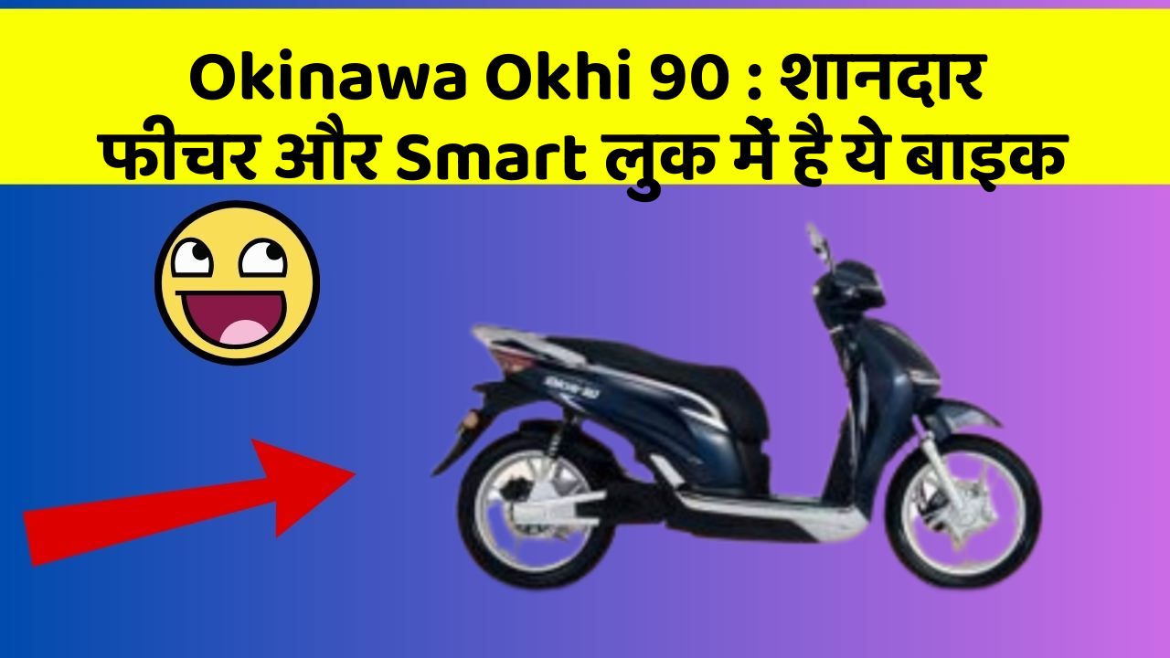 Okinawa Okhi 90: शानदार फीचर और Smart लुक में है ये बाइक Okinawa Okhi 90: शानदार फीचर और Smart लुक में है ये बाइक
