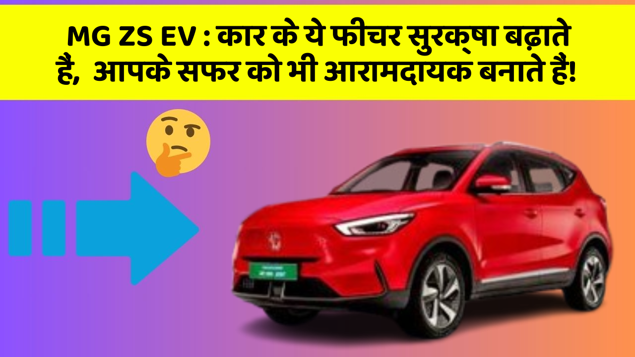 MG ZS EV: कार के ये फीचर सुरक्षा बढ़ाते हैं,  आपके सफर को भी आरामदायक बनाते हैं! MG ZS EV: कार के ये फीचर सुरक्षा बढ़ाते हैं,  आपके सफर को भी आरामदायक बनाते हैं!