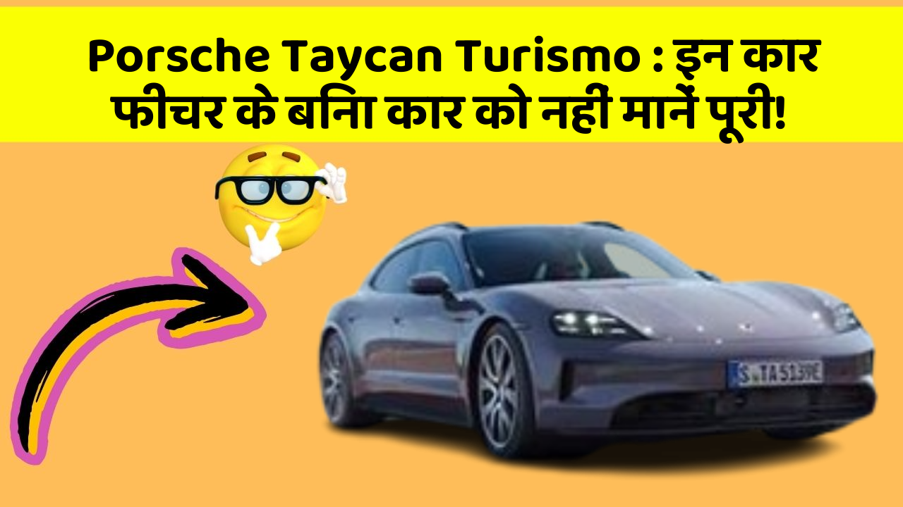 Porsche Taycan Turismo: इन कार फीचर के बिना कार को नहीं मानें पूरी!