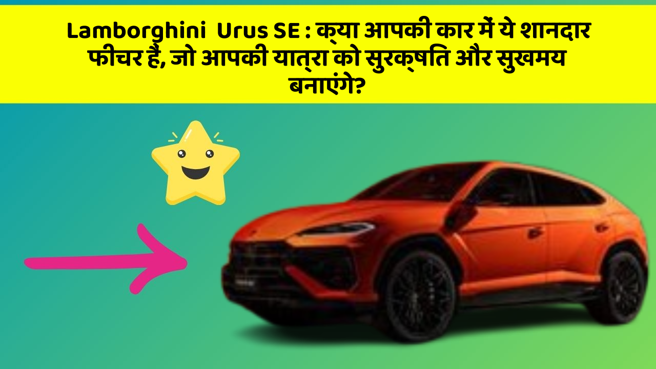 Lamborghini  Urus SE: क्या आपकी कार में ये शानदार फीचर हैं, जो आपकी यात्रा को सुरक्षित और सुखमय बनाएंगे? Lamborghini  Urus SE: क्या आपकी कार में ये शानदार फीचर हैं, जो आपकी यात्रा को सुरक्षित और सुखमय बनाएंगे?