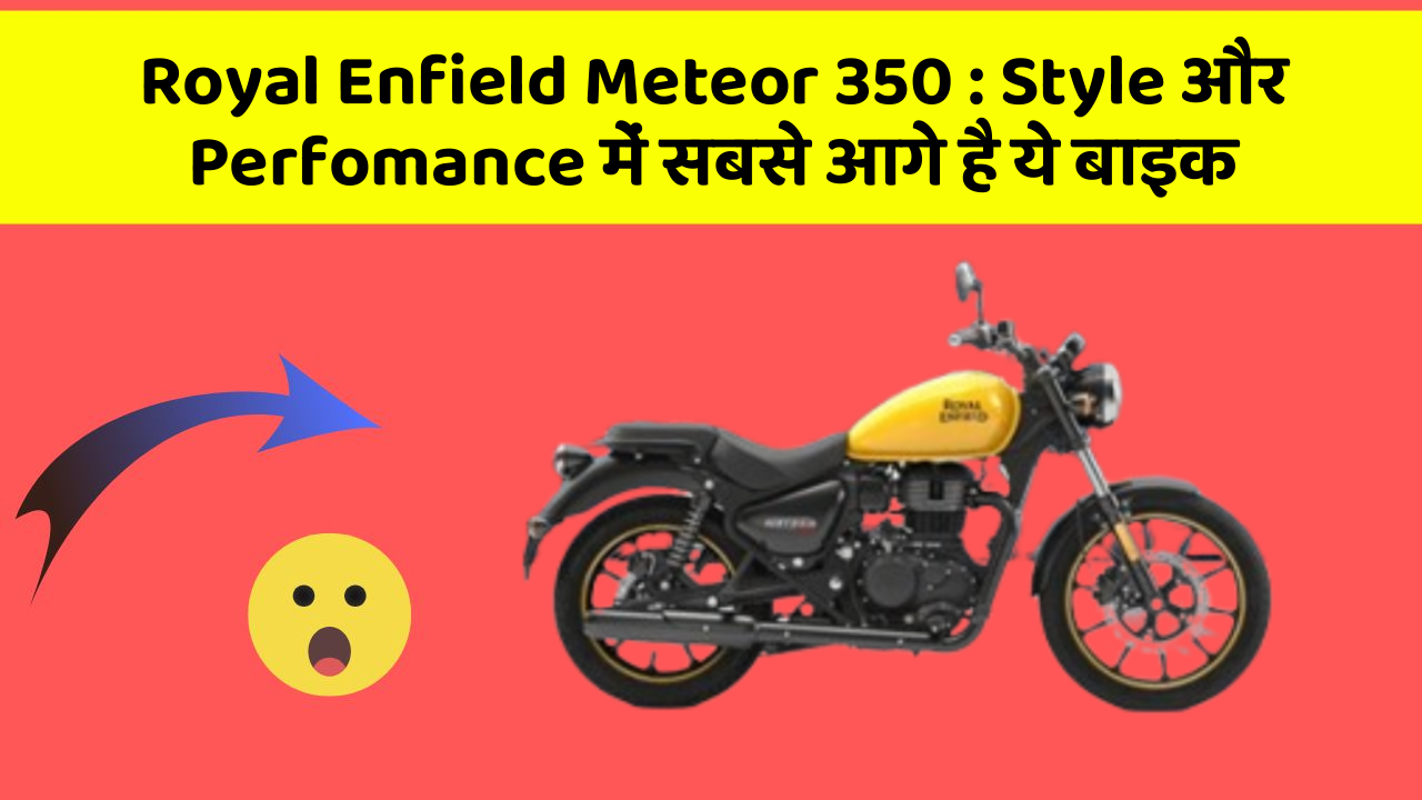 Royal Enfield Meteor 350: Style और Perfomance में सबसे आगे है ये बाइक