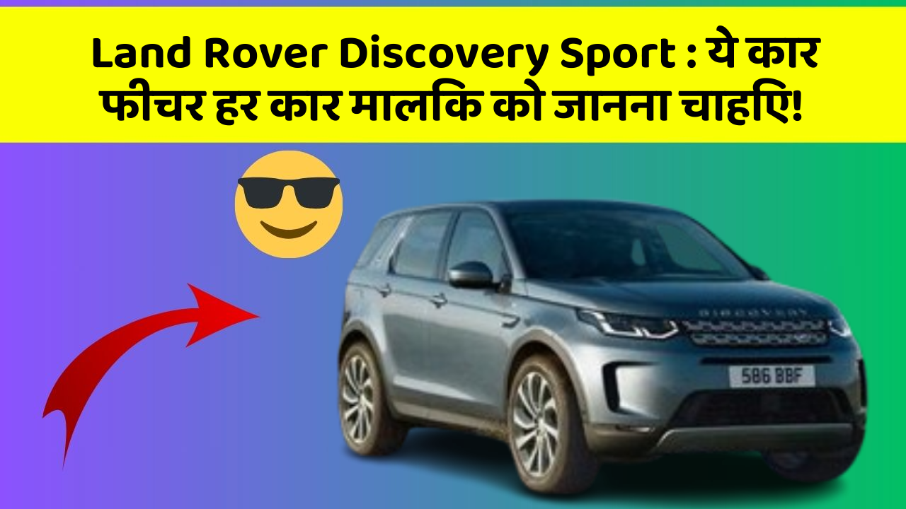 Land Rover Discovery Sport: ये कार फीचर हर कार मालिक को जानना चाहिए! Land Rover Discovery Sport: ये कार फीचर हर कार मालिक को जानना चाहिए!