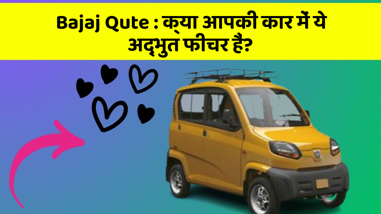 Bajaj Qute:क्या आपकी कार में ये अद्भुत फीचर हैं?