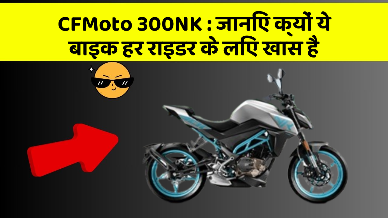 CFMoto 300NK: जानिए क्यों ये बाइक हर राइडर के लिए खास है CFMoto 300NK: जानिए क्यों ये बाइक हर राइडर के लिए खास है