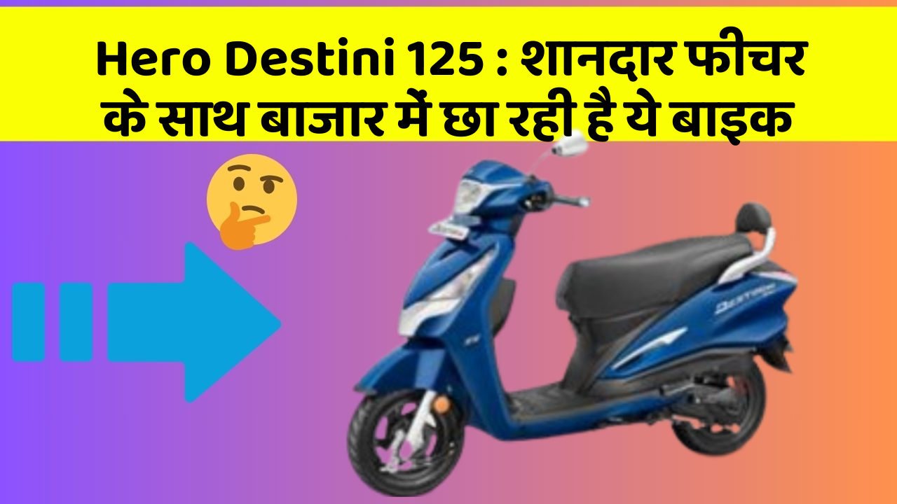 Hero Destini 125 : शानदार फीचर के साथ बाजार में छा रही है ये बाइक Hero Destini 125 : शानदार फीचर के साथ बाजार में छा रही है ये बाइक