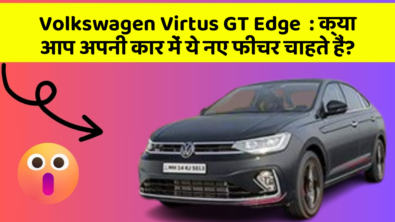 Volkswagen Virtus GT Edge  : क्या आप अपनी कार में ये नए फीचर चाहते हैं? Volkswagen Virtus GT Edge  : क्या आप अपनी कार में ये नए फीचर चाहते हैं?