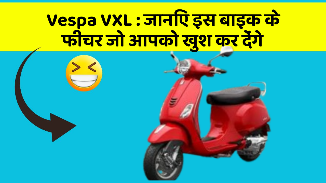 Vespa VXL: जानिए इस बाइक के फीचर जो आपको खुश कर देंगे Vespa VXL: जानिए इस बाइक के फीचर जो आपको खुश कर देंगे