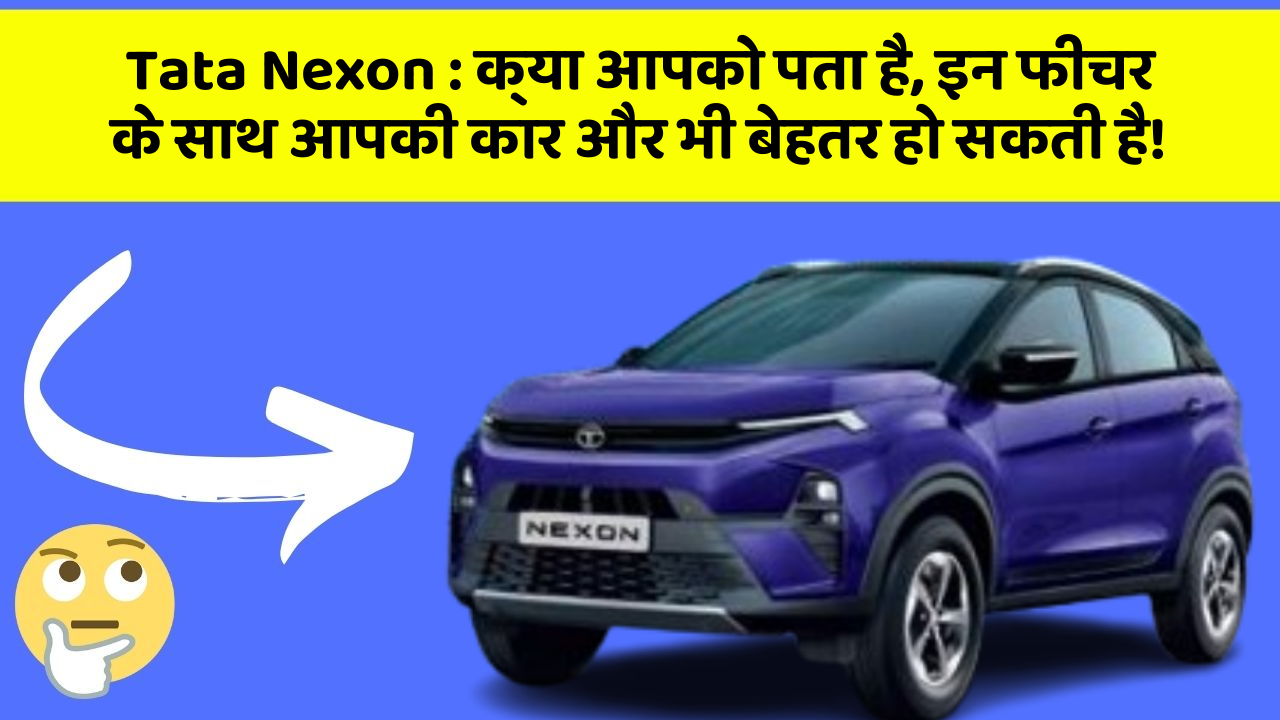 Tata Nexon : क्या आपको पता है, इन फीचर के साथ आपकी कार और भी बेहतर हो सकती है! Tata Nexon : क्या आपको पता है, इन फीचर के साथ आपकी कार और भी बेहतर हो सकती है!