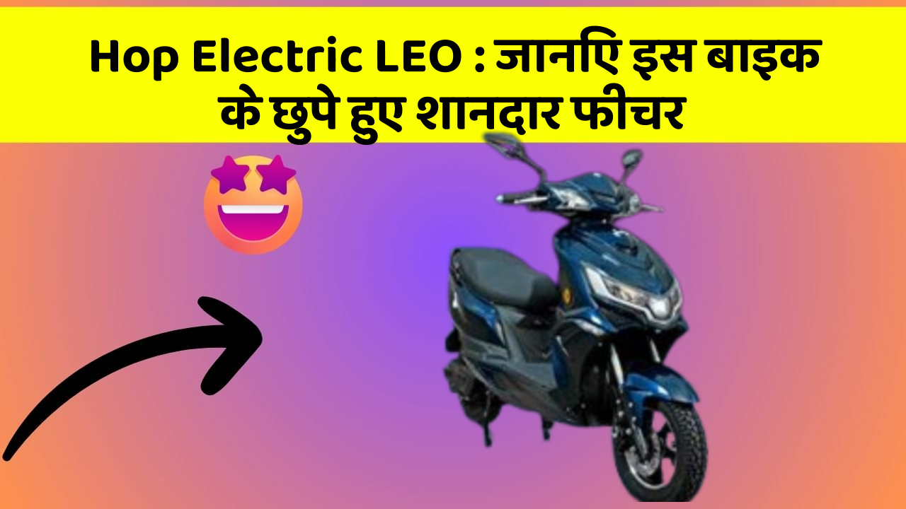 Hop Electric LEO: जानिए इस बाइक के छुपे हुए शानदार फीचर
