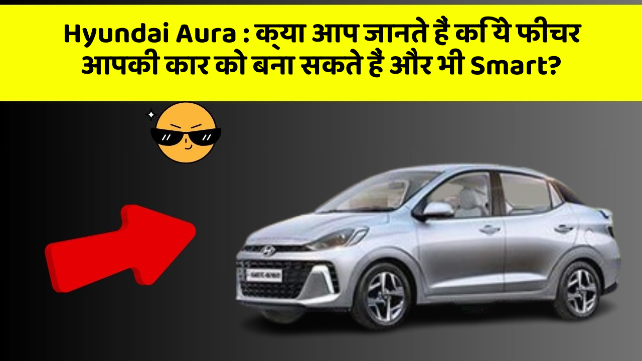 Hyundai Aura: क्या आप जानते हैं कि ये फीचर आपकी कार को बना सकते हैं और भी Smart? Hyundai Aura: क्या आप जानते हैं कि ये फीचर आपकी कार को बना सकते हैं और भी Smart?